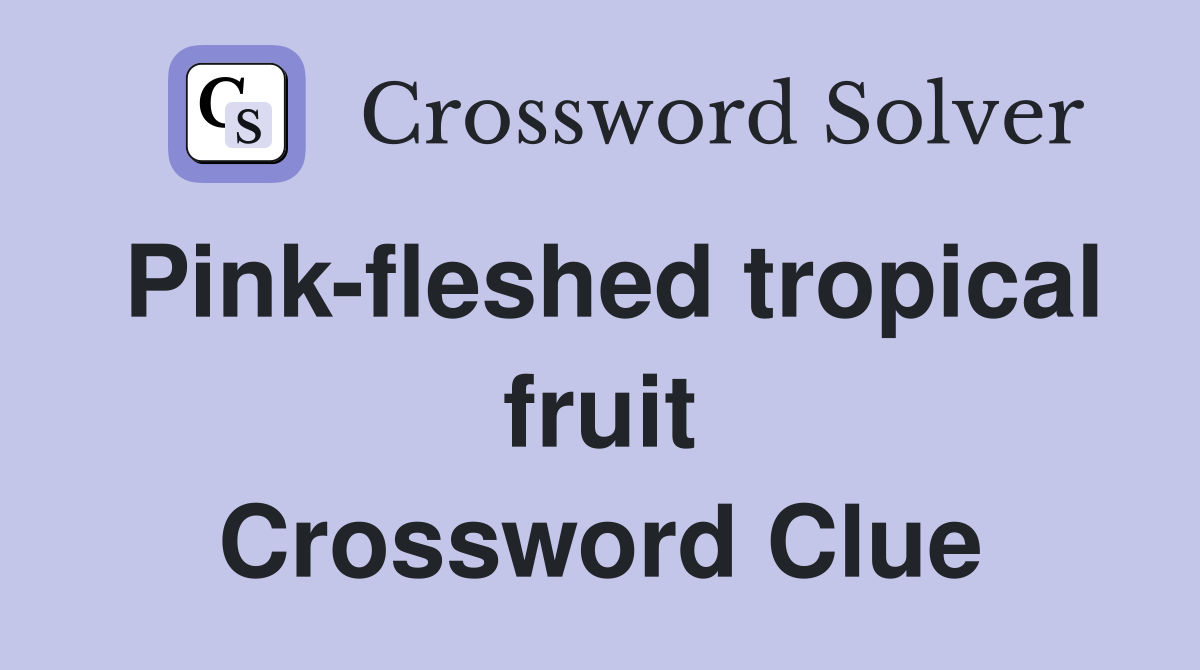 Pinkfleshed tropical fruit Crossword Clue Answers Crossword Solver
